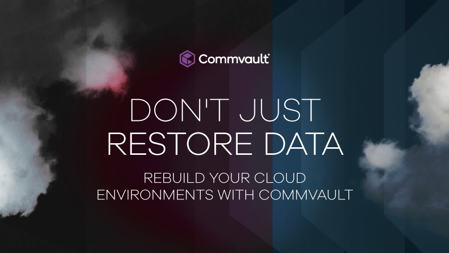 Don’t just restore your data. Rebuild your cloud environments with Commvault